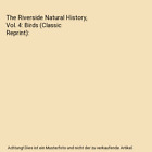 The Riverside Natural History, Vol. 4: Birds (Classic Reprint), John Sterling Ki