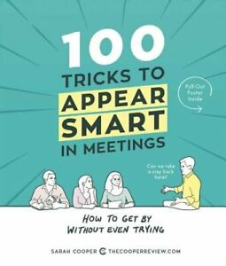 100 Tricks to Appear Smart in Meetings: How to Get by Without Even Trying: New