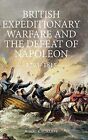 Robert K Sutcli British Expeditionary Warfare And The Defeat Of Napol (Hardback)