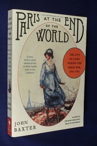PARIS AT THE END OF THE WORLD John Baxter THE CITY OF LIGHT DURING WWI 1914-1918 - Picture 1 of 12