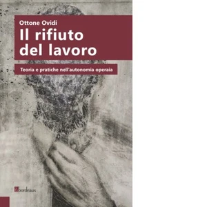 Il rifiuto del lavoro. Teoria e pratiche nell'autonomia operaia - - Picture 1 of 1