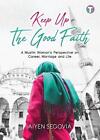 Keep Up the Good Faith: A Muslim Woman's Perspective on Career, Marriage and Lif
