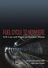 Fuel Cycle to Nowhere US Law and Policy on Nuclear