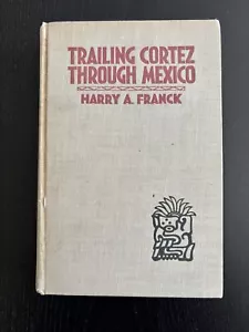 TRAILING CORTEZ THROUGH MEXICO - 1935 First Edition - Harry A. Franck - Stokes - Picture 1 of 14