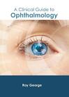 A Clinical Guide To Ophthalmology By Ray George Hardcover Book
