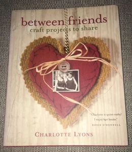 Between Friends : Craft Projects to Share by Charlotte Lyons. 40 Project Ideas - Picture 1 of 12
