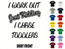 I Work Out, Just Kidding, I Chase Toddlers  T-Shirt #616 - Free Shipping