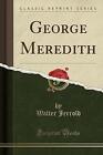 George Meredith Classic Reprint, Walter Jerrold,