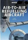 Air-to-Air Refuelling Aircraft by Chris Gibson 9781913870690 | Brand New