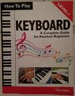 How to Play Keyboard: A Complete Guide for Absolute Beginners by Parker, Ben