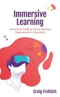 Immersive Learning : A Practical Guide To Virtual Reality's Superpowers In Ed...