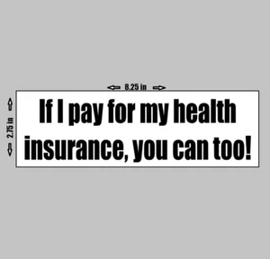 Vinyl Bumper Sticker - I Pay for my Health Insurnace Anti Medicaid Welfare Left - Picture 1 of 1
