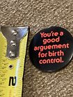 Vintage 1987 “You’re A Good Arguement For Birth Control” Pinback Button Free 🚢