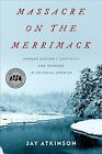 Massacre on the Merrimack : Hannah Duston's Captivity and Revenge in Colonial...