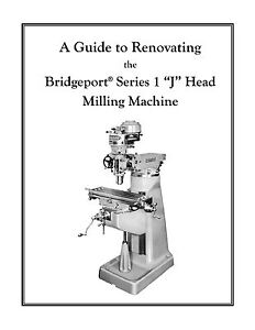 Rebuild Manual for 1hp Bridgeport "J Head" Mill