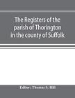 The registers of the parish of Thorington in th. Hill<|