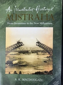 An Illustrated History Of Australia 2008 A K MacDougall Dreamtime To Millennium - Picture 1 of 11