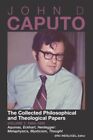 John D. Caputo: The Collected Philosophical And Theological Papers: Volume 1...