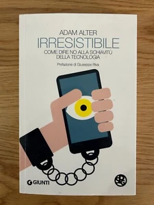 IRRESISTIBILE COME DIRE NO ALLA SCHIAVITU' DELLA TECNOLOGIA A. ALTER GIUNTI 2017 - Foto 1 di 12