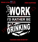 FUCK-WORK I'd rather be DRINKING Beer Wine Funny Window Decal Sticker it off you