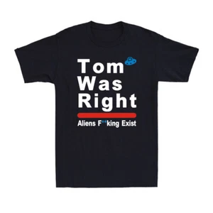 Tom Was Right Aliens Fvcking Exist Funny Saying Tom Was Right Men's T-Shirt - Picture 1 of 10