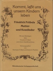 Kommt, lasst uns unsern Kindern leben : Friedrich Fröbels Mutter- u. Koselieder - Bild 1 von 1