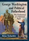George Washington and Political Fatherhood : The Endurance of a National Myth...