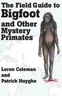 The Field Guide To Bigfoot And Other Mystery Primates By Coleman, Loren|Huyg,