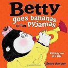 Betty Goes Bananas In Her Pyjamas By Antony, Steve | Book | Condition Very Good