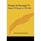 Voyage Au Portugal V1: Depuis 1797 Jusqu'en 1799 (1805) - Paperback NEW Link, He