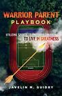 Warrior Parent Playbook: Utilizing Sports To Empower Children To Live In Grea...
