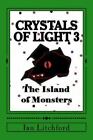 Crystals of Light 3: The Island of Monsters by Litchford, Ian