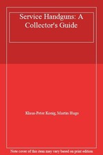 Service Handguns: A Collector's Guide By Klaus-Peter Konig, Martin Hugo