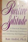 Positive Solitude: A Practical Program for Mastering Lonelines ,