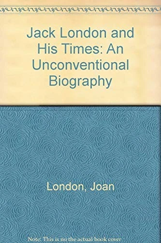JACK LONDON AND HIS TIMES: AN UNCONVENTIONAL BIOGRAPHY By Joan London Foto 1 de 1