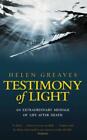 Testimony Of Light: An Extraordinary Message Of Life After Death By Helen Greave