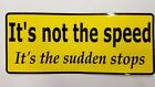 "It's not the speed, It's the sudden stops" Bumper Sticker Decal 7"x3"