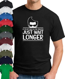 IF I'M NOT BACK IN 5 MINUTES JUST WAIT LONGER T-SHIRT Funny Film Movies Ace - Picture 1 of 22