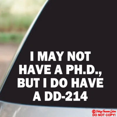 I MAY NOT HAVE A PH.D BUT I DO HAVE A DD-214 Vinyl Decal Sticker Window Bumper - Image 1 of 2