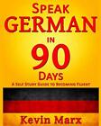 Speak German In 90 Days: A Self Study Guide To Becoming Fluent By Kevin Marx