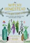 Witchy Homestead : Spells, Rituals, and Remedies for Creating Magic at Home, ...