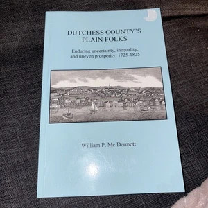 Dutchess County's Plain Folks : Enduring Uncertainty, Inequality 1725-1825 NY - Imagen 1 de 3