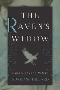 The Raven's Widow: A Novel of Jane Boleyn-Dillard, Adrienne Adri - Picture 1 of 1