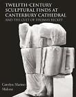 Twelfth-Century Sculptural Finds at Canterbury Cathedral and ... - 9781789252309