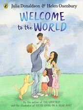 Welcome to the World: By the author of the Gruffalo and the illustrator of We’re