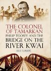 The Colonel Of Tamarkan Philip Toosey And The Bridg By Julie Summers 0743263502