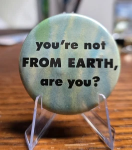 You're Not From Earth, Are You? Vintage Button Pinback Pin - Picture 1 of 4
