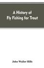 John Waller Hills A History Of Fly Fishing For Trout Poche