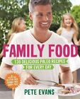 Family Food: 130 Delicious Paleo Recipes for Every Day-Pete Evans