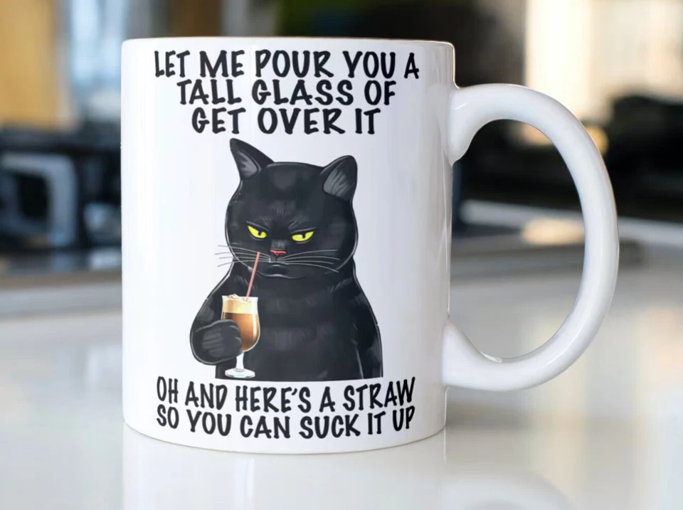 Funny Black Cat coffee mug stating,"Let me pour you a tall glass of get over it